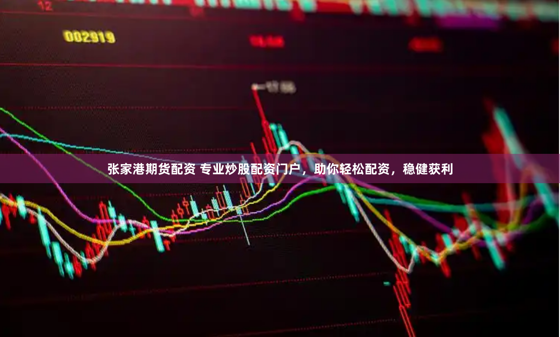 张家港期货配资 专业炒股配资门户，助你轻松配资，稳健获利